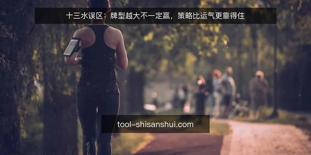 十三水误区:牌型越大不一定赢,策略比运气更靠得住 — 误区:十三水靠运气,策略无用 配图