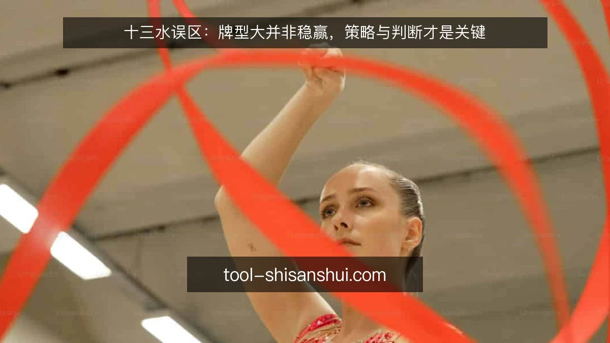 十三水误区:牌型大并非稳赢,策略与判断才是关键
