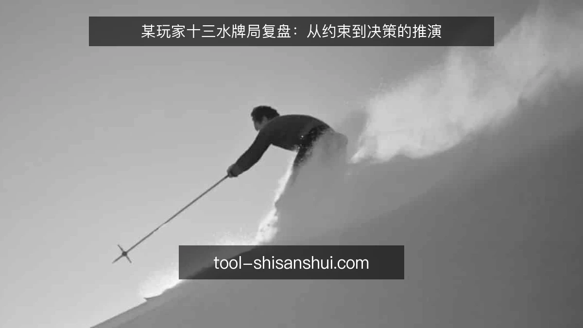 某玩家十三水牌局复盘:从约束到决策的推演