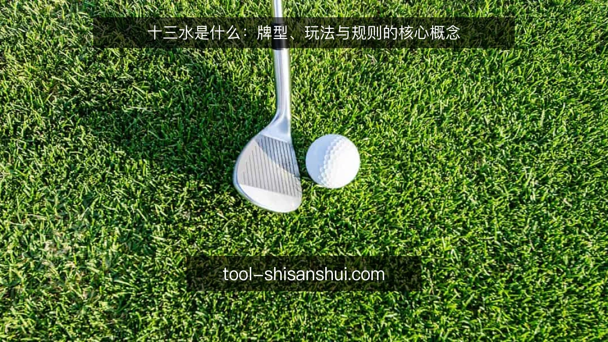 十三水是什么:牌型、玩法与规则的核心概念