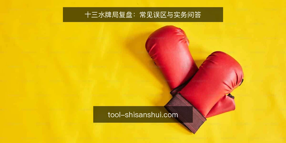 十三水牌局复盘:常见误区与实务问答 — 复盘十三水牌局,先问对问题 配图