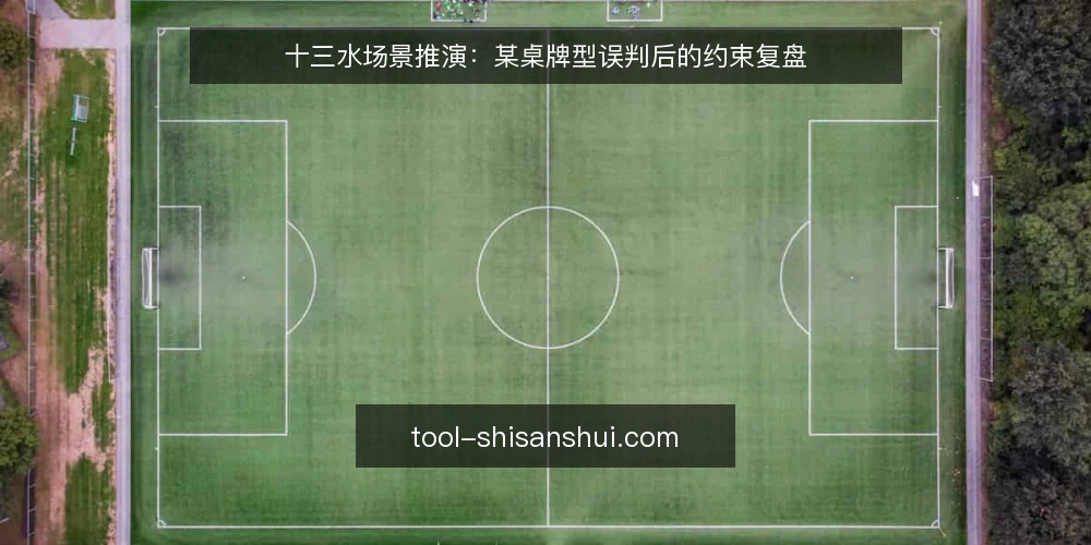 十三水场景推演:某桌牌型误判后的约束复盘 — 牌桌现场:误判是怎么发生的 配图