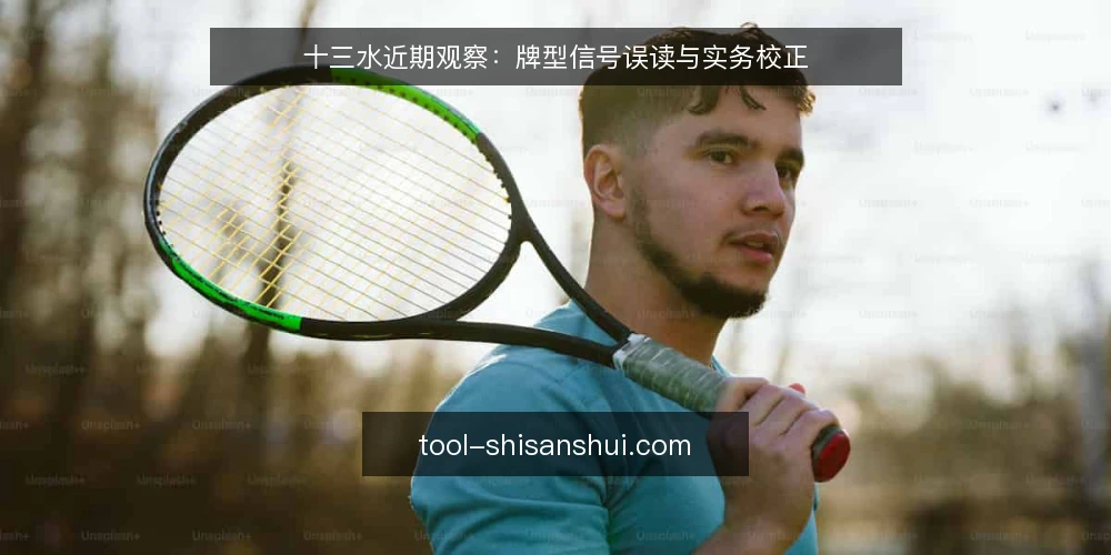十三水近期观察:牌型信号误读与实务校正 — 近期牌局信号为何容易被误读 配图