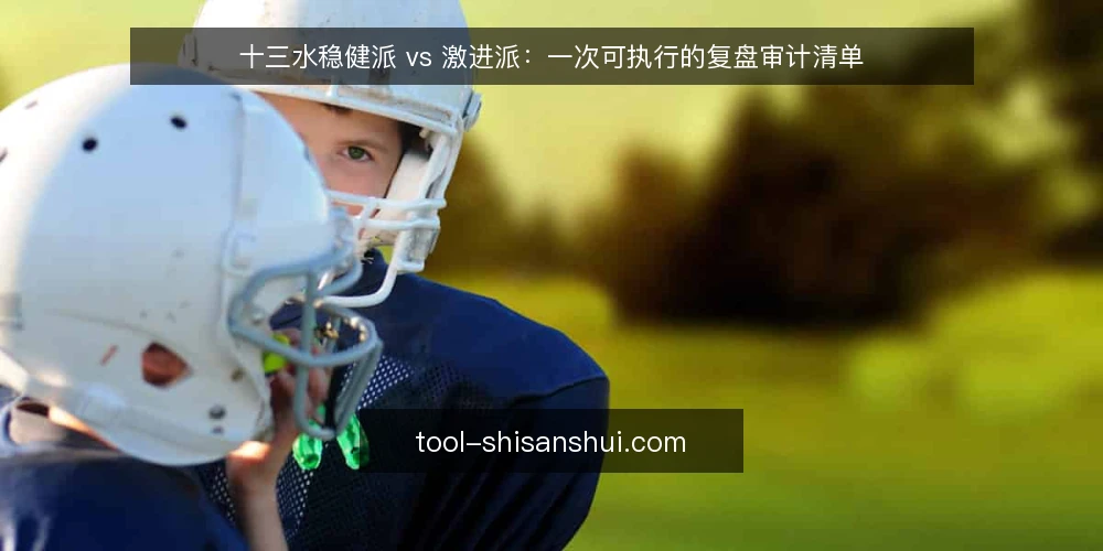 十三水稳健派 vs 激进派:一次可执行的复盘审计清单 — 为什么现在要做一次打法审计 配图